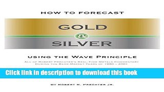 Read HOW TO FORECAST GOLD AND SILVER USING THE WAVE PRINCIPLE: All of Robert Prechter s Real-Time