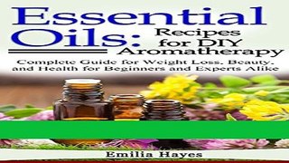 Read Books Essential Oils: Recipes for DIY Aromatherapy: Complete Guide for Weight Loss, Beauty,