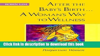 Read After the Baby s Birth... A Woman s Way to Wellness: A Complete Guide for Postpartum Women