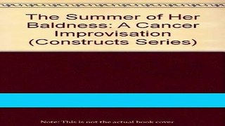 Read Books The Summer of Her Baldness: A Cancer Improvisation (Constructs Series) E-Book Free
