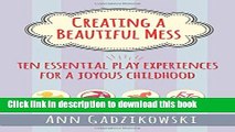 Read Creating a Beautiful Mess: Ten Essential Play Experiences for a Joyous Childhood  Ebook Online