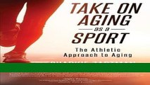 Read Books Take on Aging as a Sport: The Athletic Approach to Aging E-Book Free