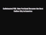 Pdf online Caffeinated PDX: How Portland Became the Best Coffee City in America