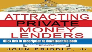 Read Books Attracting Private Money Lenders: And 17 Vital Keys To Creating Wealth While Building A