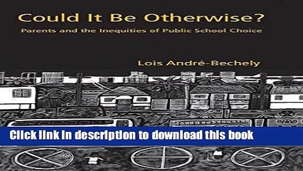 Download Could It Be Otherwise?: Parents and the Inequalities of Public School Choice (Critical