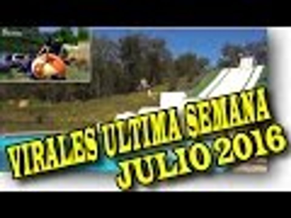 VIRALES Y FAILS MAS VISTOS DE LA ULTIMA SEMANA DE JULIO 2016 nuevo