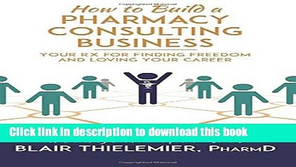 [Read PDF] How to Build a Pharmacy Consulting Business: Your Rx for Finding Freedom and Lo  Read