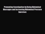 Read Preventing Constipation by Doing Abdominal Massages and Increasing Abdominal Pressure