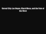 READ FREE FULL EBOOK DOWNLOAD  Unreal City: Las Vegas Black Mesa and the Fate of the West