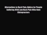 Read Alternatives to Back Pain: Advice for People Suffering With Low Back Pain Who Hate Chiropractors