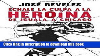 Download Ã‰chale la culpa a la heroÃ­na: De Iguala a Chicago (Spanish Edition) Ebook Online