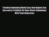 Read Triathlon Swimming Made Easy: How Anyone Can Succeed in Triathlon (Or Open-Water Swimming)