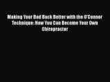 Read Making Your Bad Back Better with the O'Connor Technique: How You Can Become Your Own Chiropractor