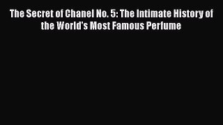 READ book  The Secret of Chanel No. 5: The Intimate History of the World's Most Famous Perfume