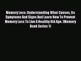 Read Memory Loss: Understanding What Causes Its Symptoms And Signs And Learn How To Prevent