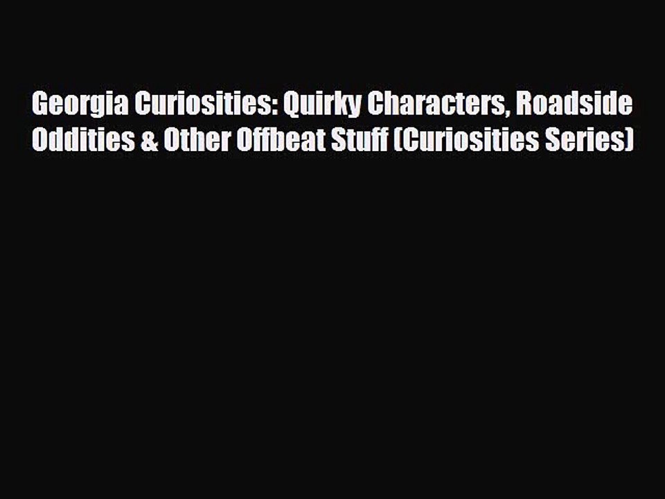 READ book Georgia Curiosities: Quirky Characters Roadside Oddities & Other Offbeat Stuff (Curiosities
