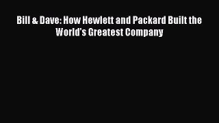 READ book  Bill & Dave: How Hewlett and Packard Built the World's Greatest Company  Full E-Book