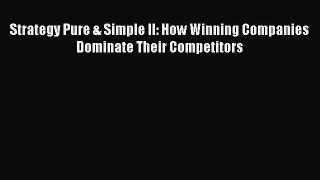 READ book  Strategy Pure & Simple II: How Winning Companies Dominate Their Competitors  Full