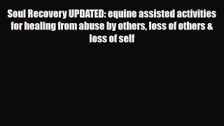 Read Soul Recovery UPDATED: equine assisted activities for healing from abuse by others loss