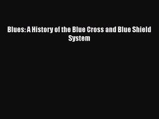 DOWNLOAD FREE E-books  Blues: A History of the Blue Cross and Blue Shield System  Full Free