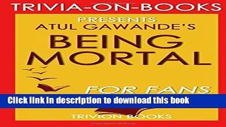 Download Being Mortal: Medicine and What Matters in the End by Atul Gawande (Trivia-on-Books)