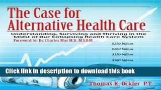 Read The Case For Alternative Healthcare: Understanding, Surviving and Thriving in the Midst of