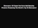 READ book Dinosaurs: 101 Super Fun Facts And Amazing Pictures (Featuring The World's Top 16