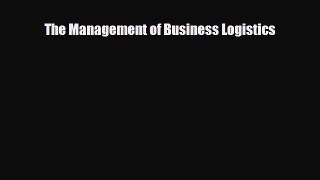 Free [PDF] Downlaod The Management of Business Logistics  FREE BOOOK ONLINE