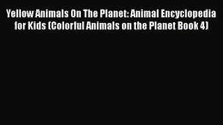 Free [PDF] Downlaod Yellow Animals On The Planet: Animal Encyclopedia for Kids (Colorful Animals