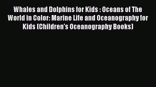 READ book Whales and Dolphins for Kids : Oceans of The World in Color: Marine Life and Oceanography