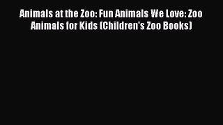 FREE PDF Animals at the Zoo: Fun Animals We Love: Zoo Animals for Kids (Children's Zoo Books)#