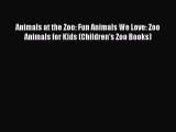 FREE PDF Animals at the Zoo: Fun Animals We Love: Zoo Animals for Kids (Children's Zoo Books)#