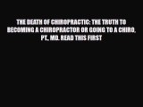 Read THE DEATH OF CHIROPRACTIC: THE TRUTH TO BECOMING A CHIROPRACTOR OR GOING TO A CHIRO PT.
