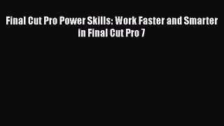 Free [PDF] Downlaod Final Cut Pro Power Skills: Work Faster and Smarter in Final Cut Pro 7#