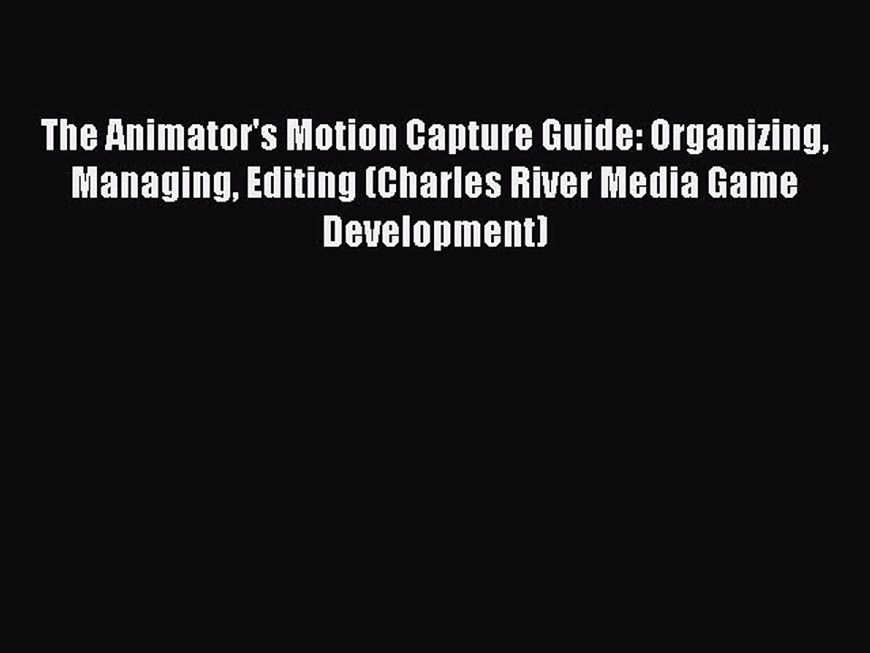 READ book The Animator's Motion Capture Guide: Organizing Managing Editing (Charles River