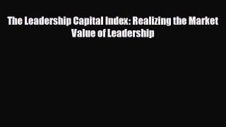 Free [PDF] Downlaod The Leadership Capital Index: Realizing the Market Value of Leadership
