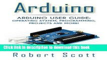 Read Arduino: Arduino User Guide for Operating system, Programming, Projects and More! Ebook Free