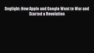 READ FREE FULL EBOOK DOWNLOAD  Dogfight: How Apple and Google Went to War and Started a Revolution