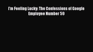 READ FREE FULL EBOOK DOWNLOAD  I'm Feeling Lucky: The Confessions of Google Employee Number