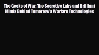 READ book The Geeks of War: The Secretive Labs and Brilliant Minds Behind Tomorrow's Warfare