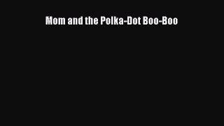 Download Mom and the Polka-Dot Boo-Boo PDF Online