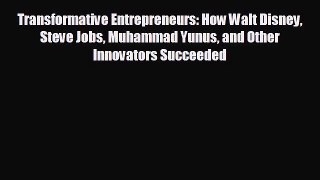 READ book Transformative Entrepreneurs: How Walt Disney Steve Jobs Muhammad Yunus and Other