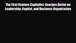 EBOOK ONLINE The First Venture Capitalist: Georges Doriot on Leadership Capital and Business