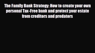 READ book The Family Bank Strategy: How to create your own personal Tax-Free bank and protect