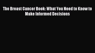 Read The Breast Cancer Book: What You Need to Know to Make Informed Decisions Ebook Free