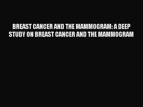 Read BREAST CANCER AND THE MAMMOGRAM: A DEEP STUDY ON BREAST CANCER AND THE MAMMOGRAM PDF Online