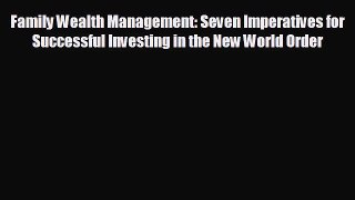 Free [PDF] Downlaod Family Wealth Management: Seven Imperatives for Successful Investing in