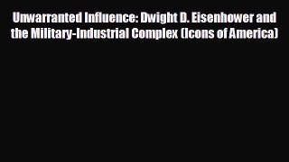READ book Unwarranted Influence: Dwight D. Eisenhower and the Military-Industrial Complex