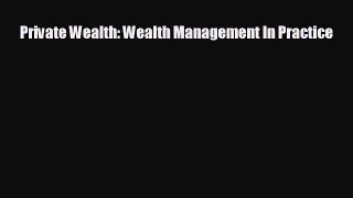 FREE DOWNLOAD Private Wealth: Wealth Management In Practice  BOOK ONLINE