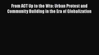 READ book From ACT Up to the Wto: Urban Protest and Community Building in the Era of Globalization#